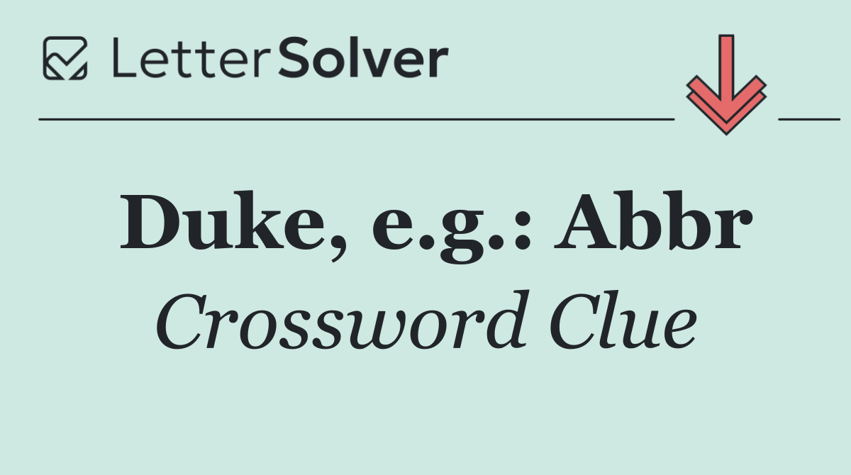 Duke, e.g.: Abbr