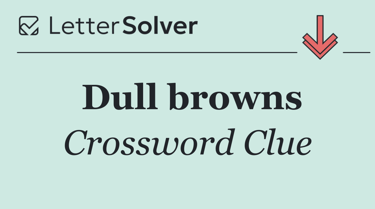 Dull browns