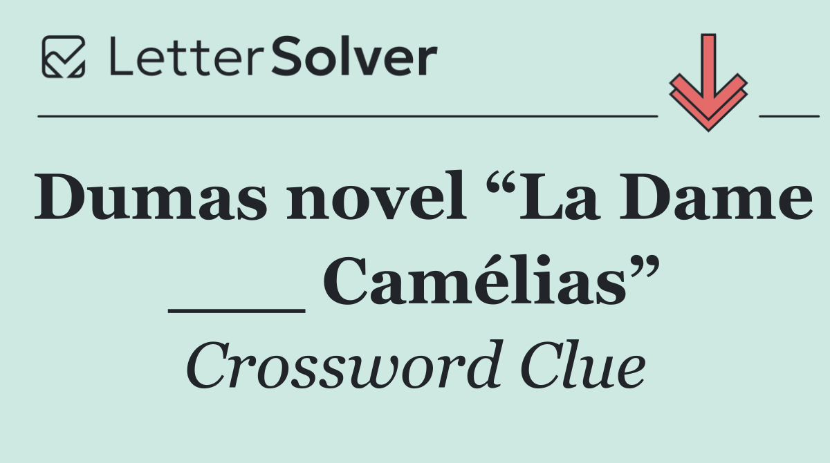 Dumas novel “La Dame ___ Camélias”