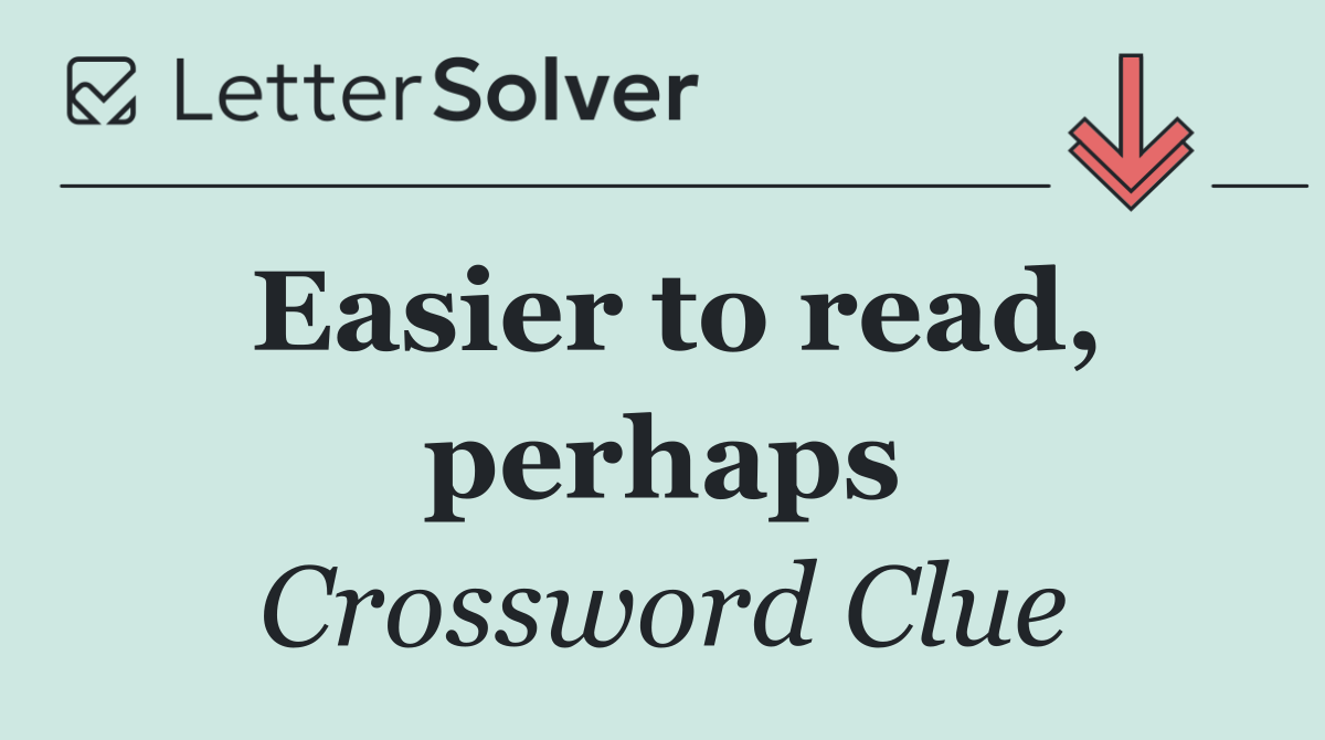 Easier to read, perhaps