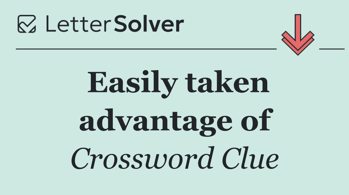 Easily taken advantage of