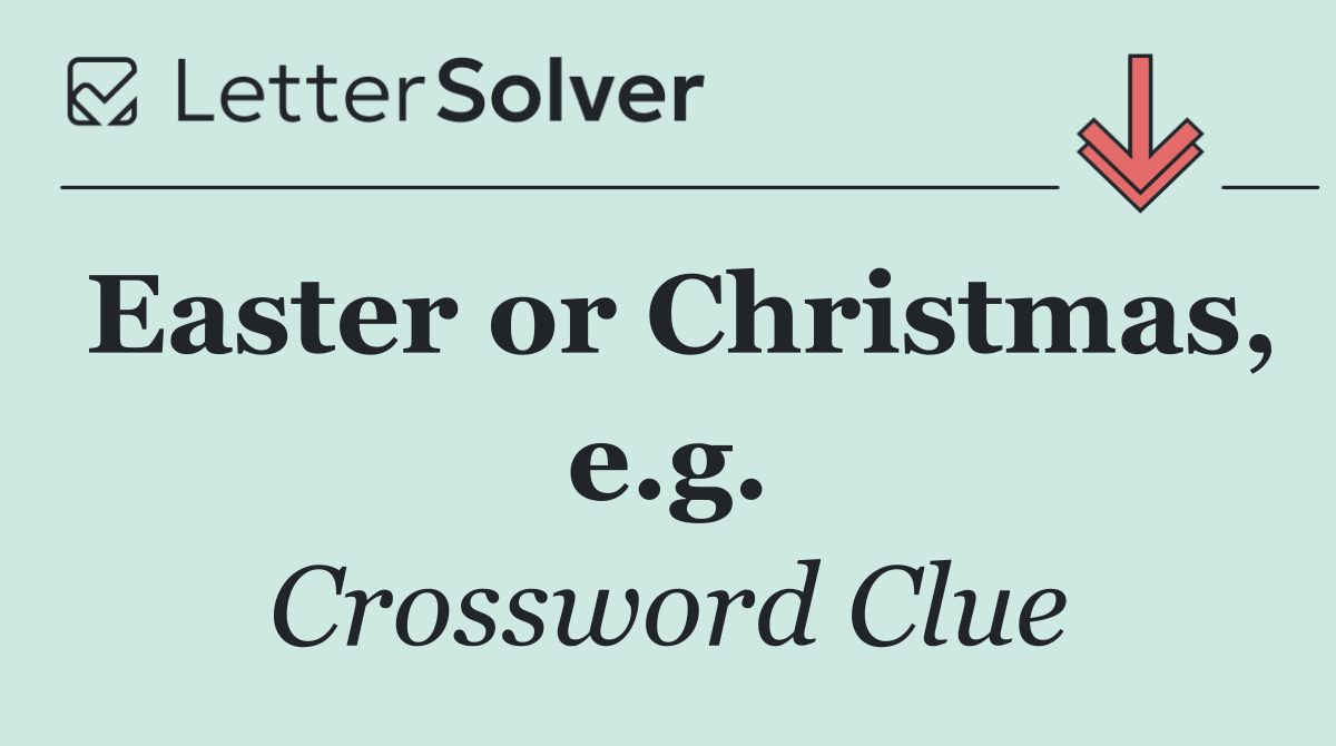 Easter or Christmas, e.g.