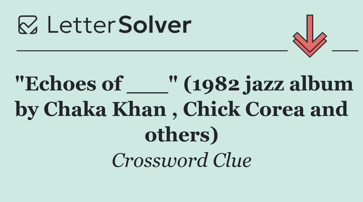 "Echoes of ___" (1982 jazz album by Chaka Khan , Chick Corea and others)