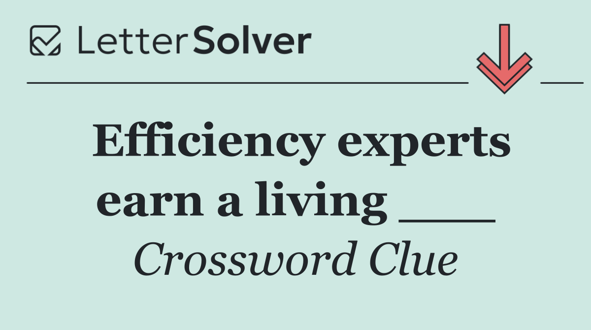 Efficiency experts earn a living ___