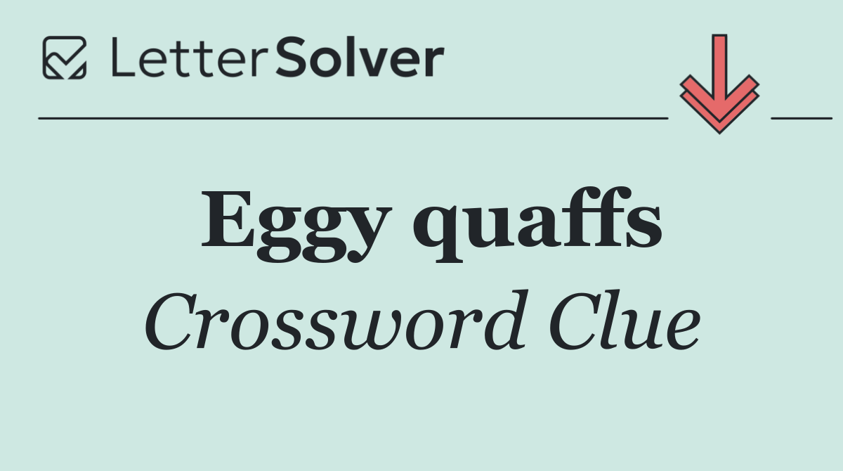 Eggy quaffs