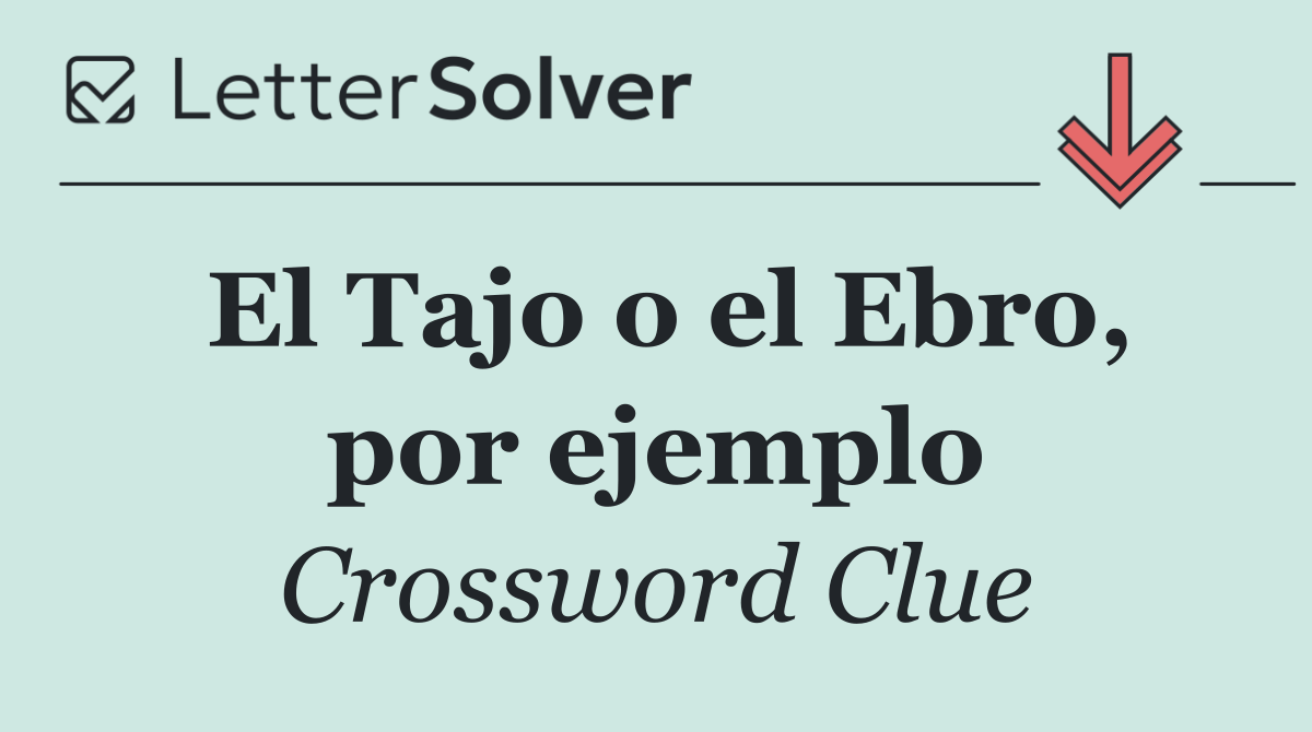 El Tajo o el Ebro, por ejemplo