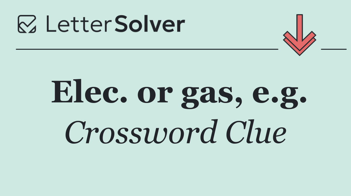 Elec. or gas, e.g.