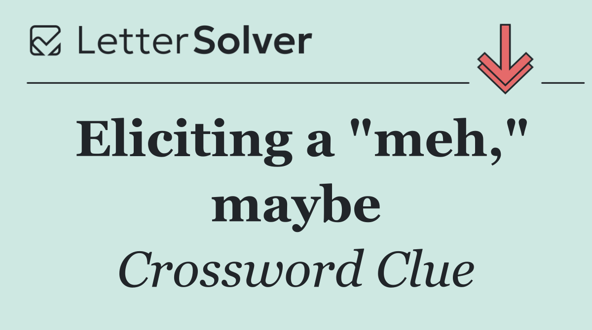 Eliciting a "meh," maybe