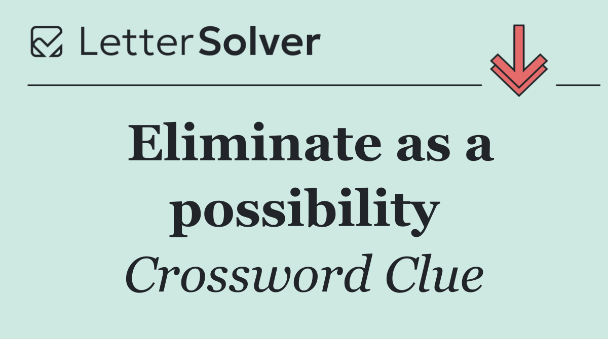 Eliminate as a possibility