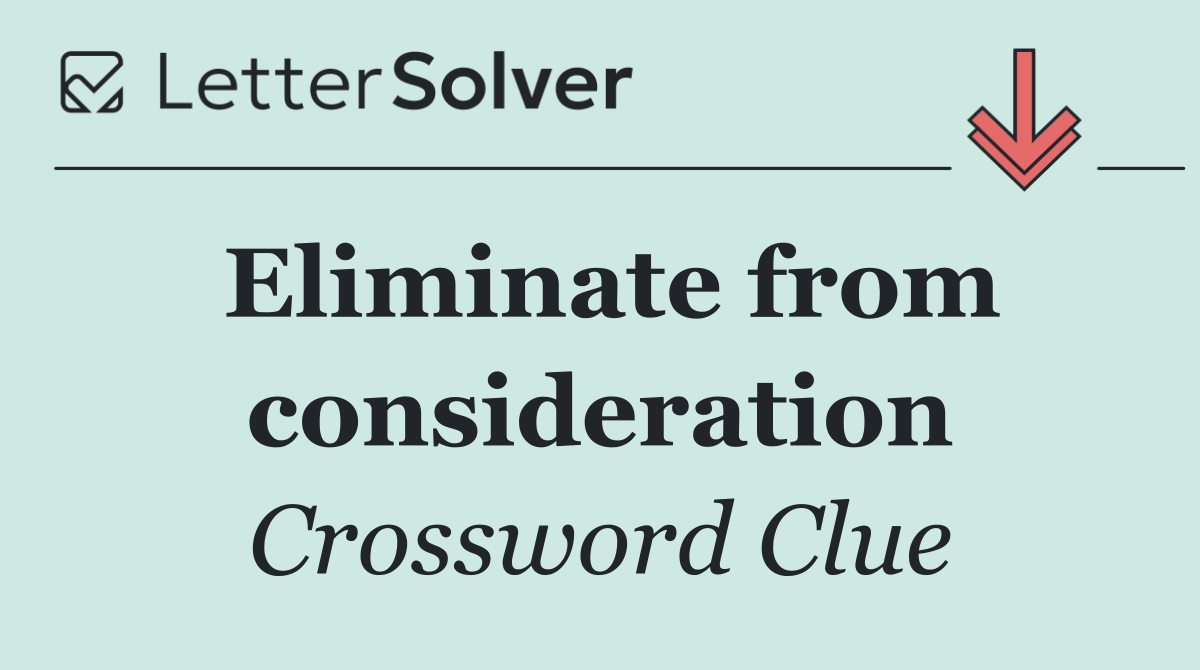 Eliminate from consideration
