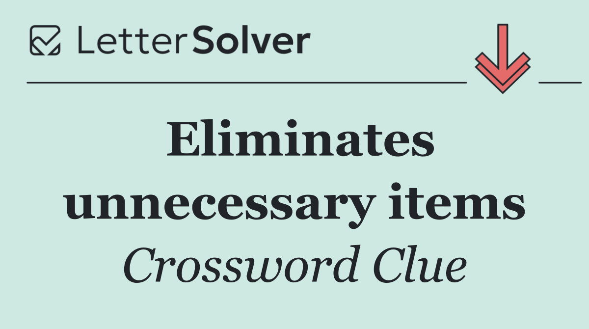 Eliminates unnecessary items