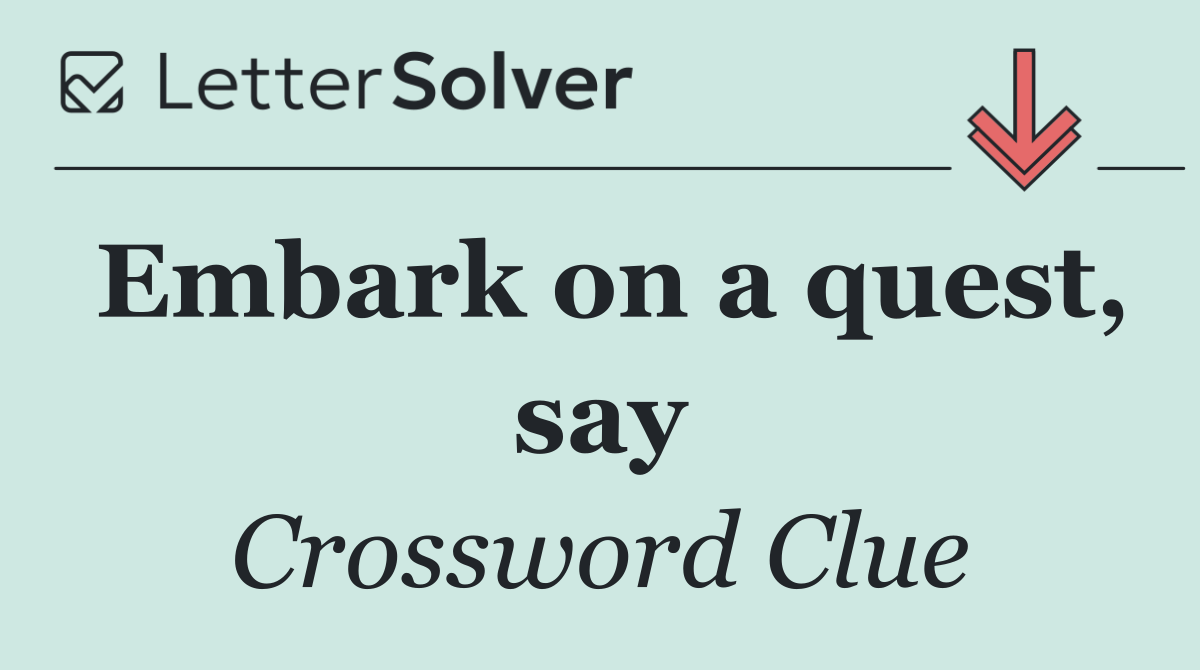 Embark on a quest, say