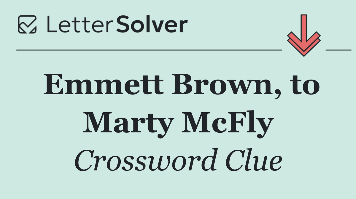Emmett Brown, to Marty McFly