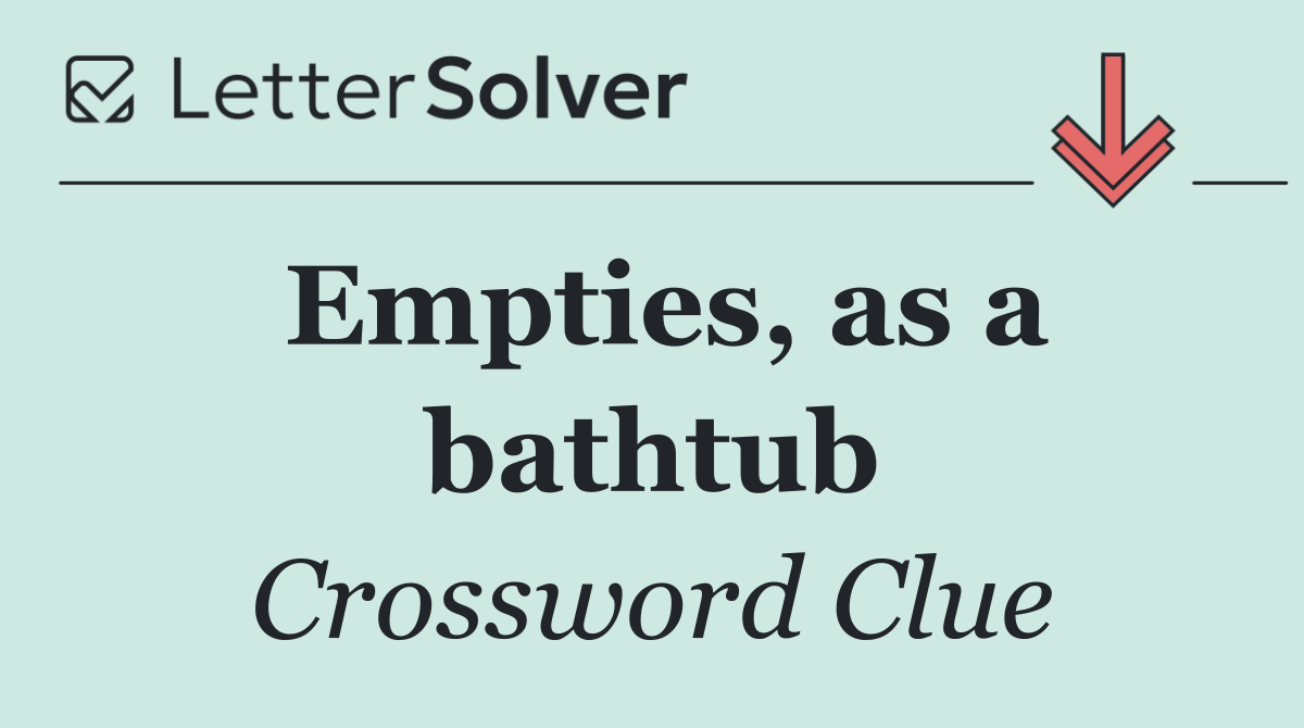 Empties, as a bathtub