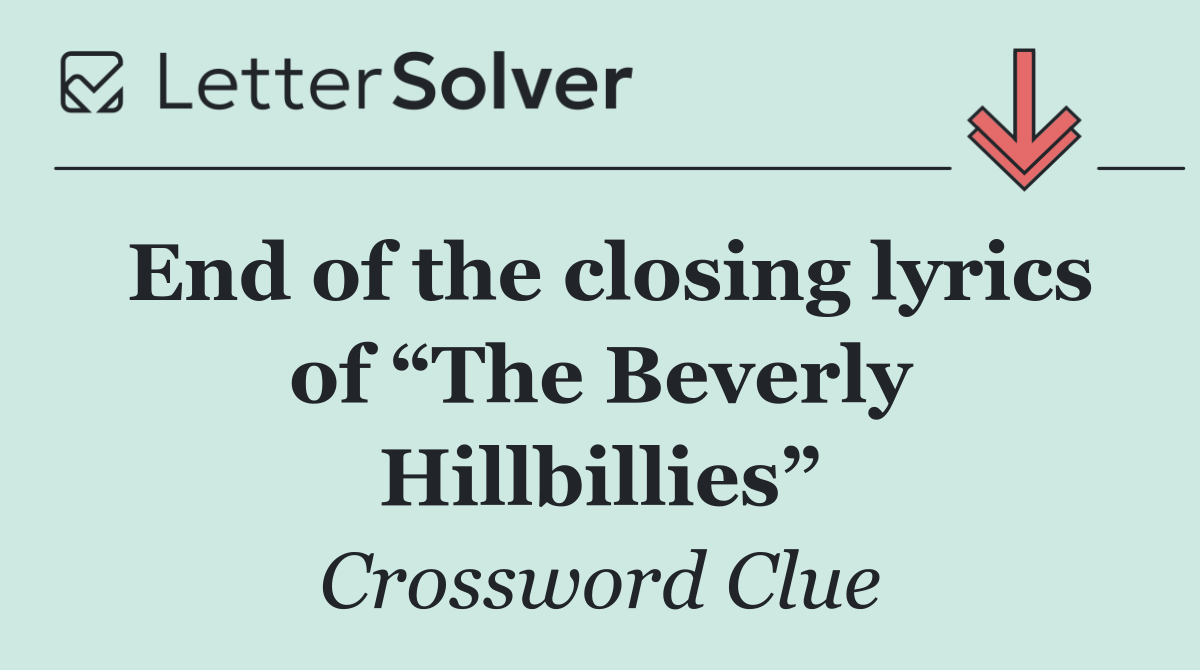 End of the closing lyrics of “The Beverly Hillbillies”