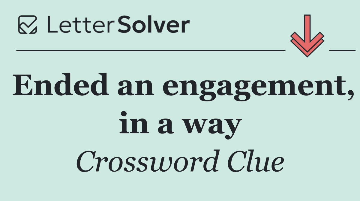Ended an engagement, in a way