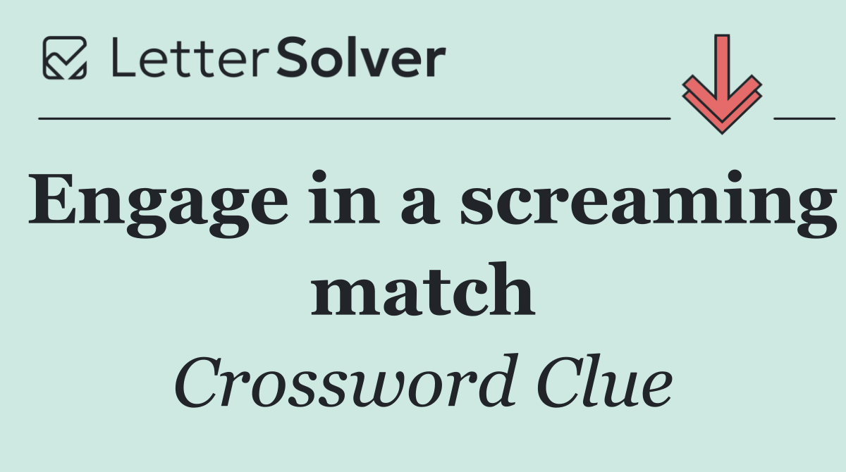 Engage in a screaming match