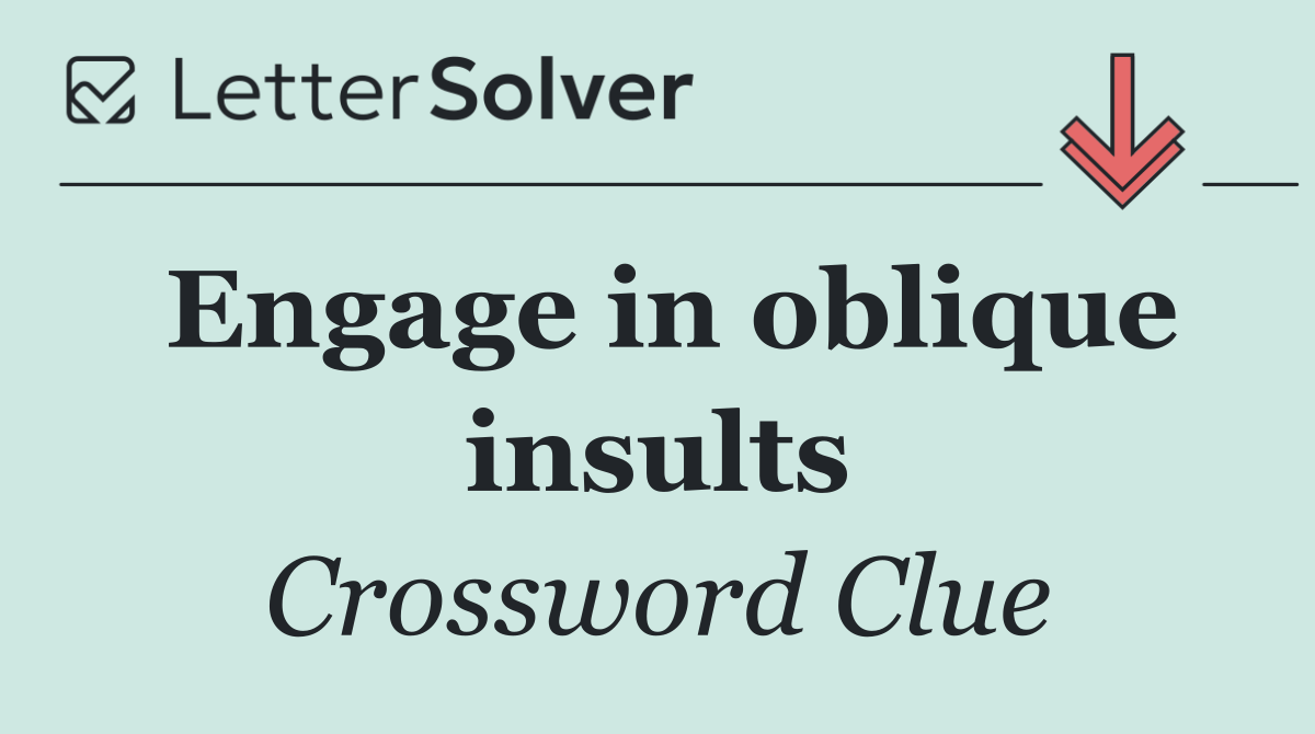 Engage in oblique insults