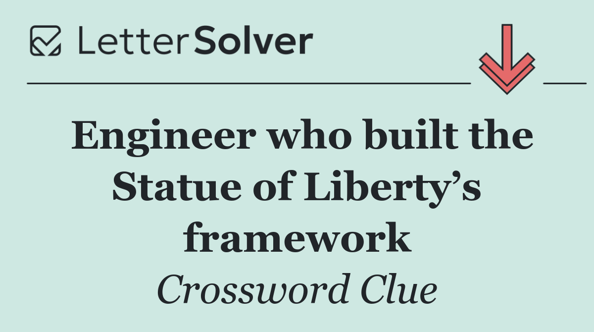 Engineer who built the Statue of Liberty’s framework