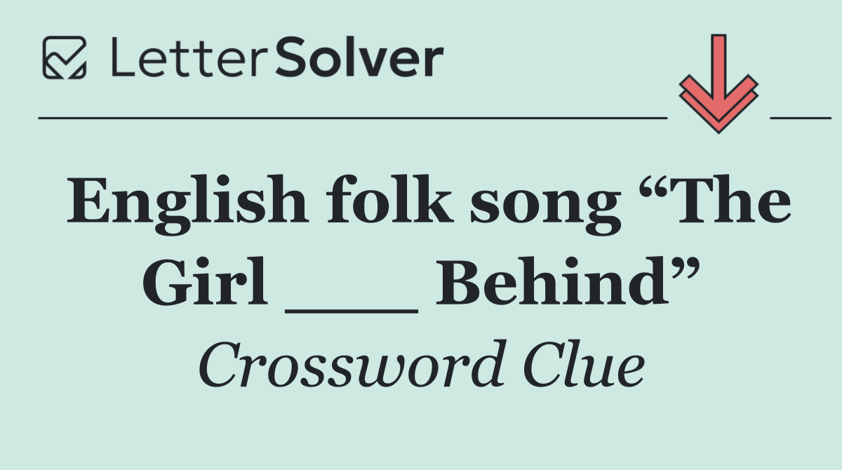 English folk song “The Girl ___ Behind”