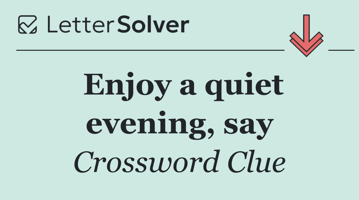 Enjoy a quiet evening, say