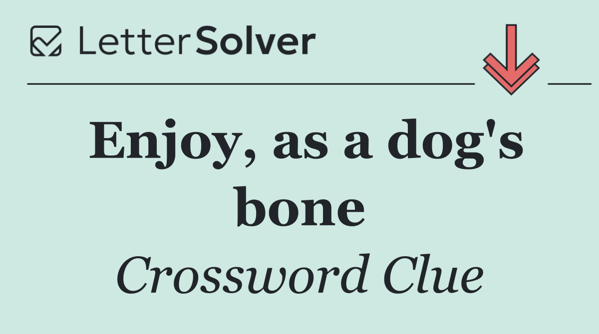 Enjoy, as a dog's bone