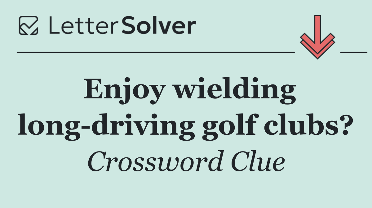 Enjoy wielding long driving golf clubs?