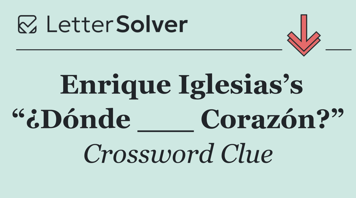 Enrique Iglesias’s “¿Dónde ___ Corazón?”
