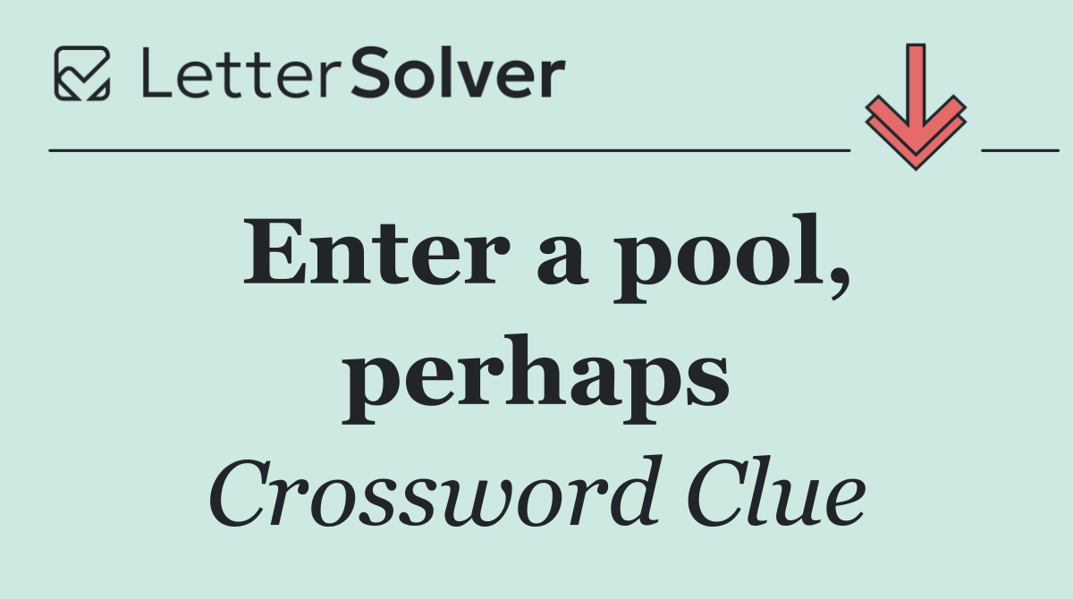 Enter a pool, perhaps