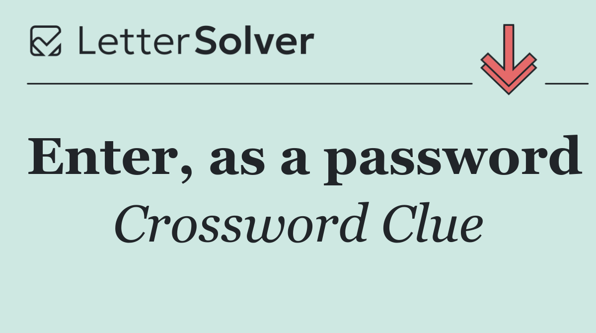Enter, as a password