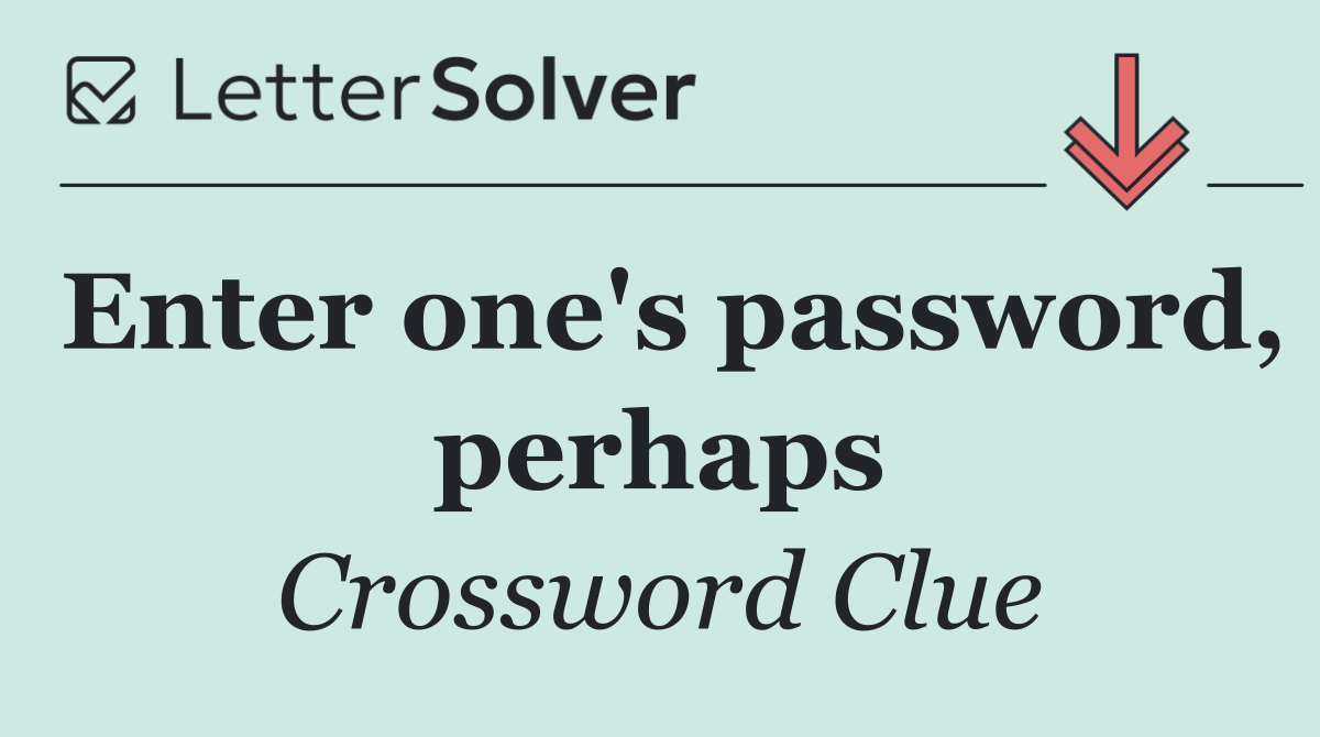 Enter one's password, perhaps