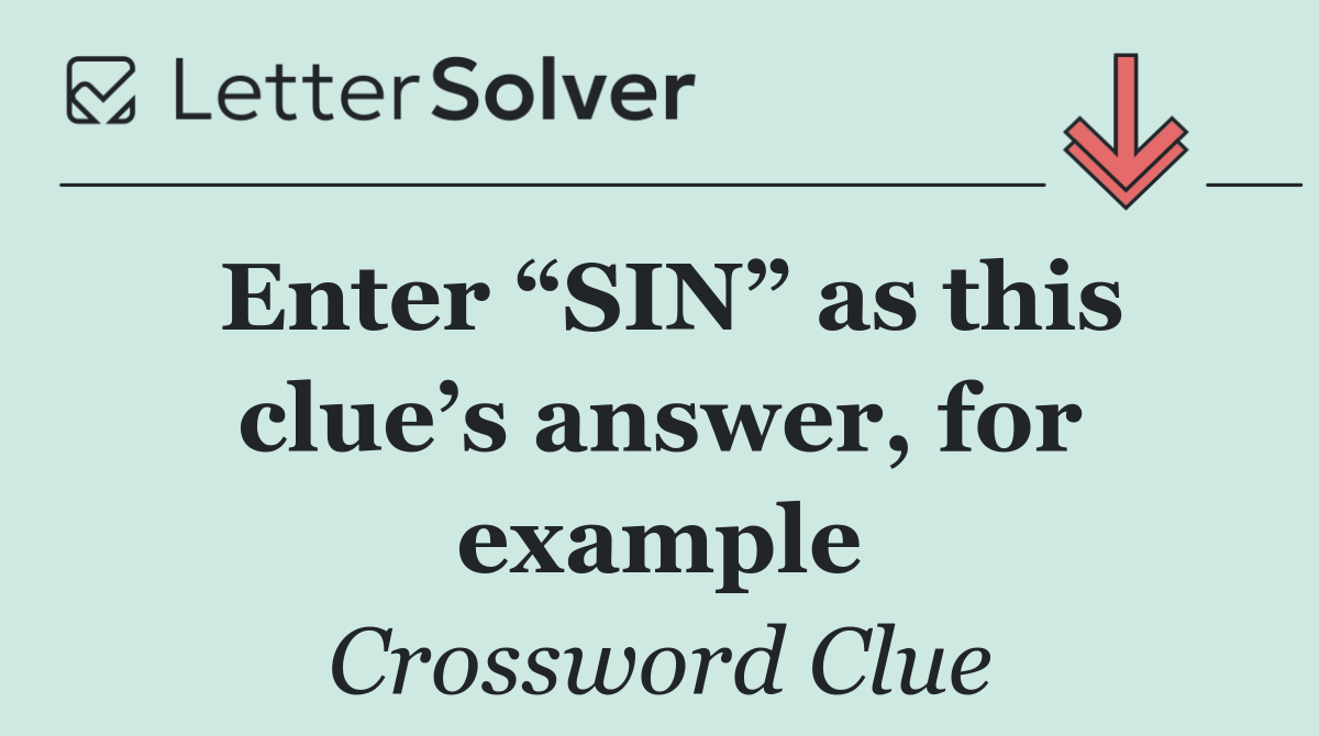 Enter “SIN” as this clue’s answer, for example