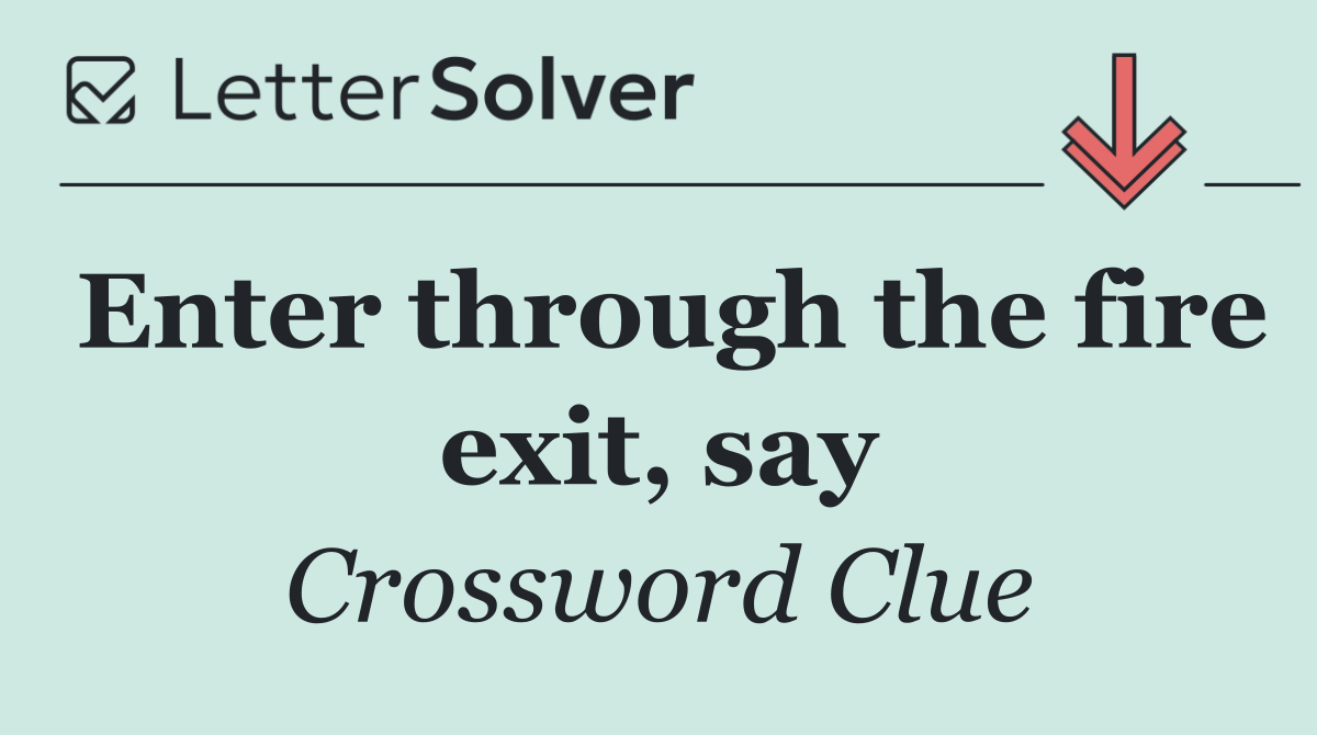 Enter through the fire exit, say
