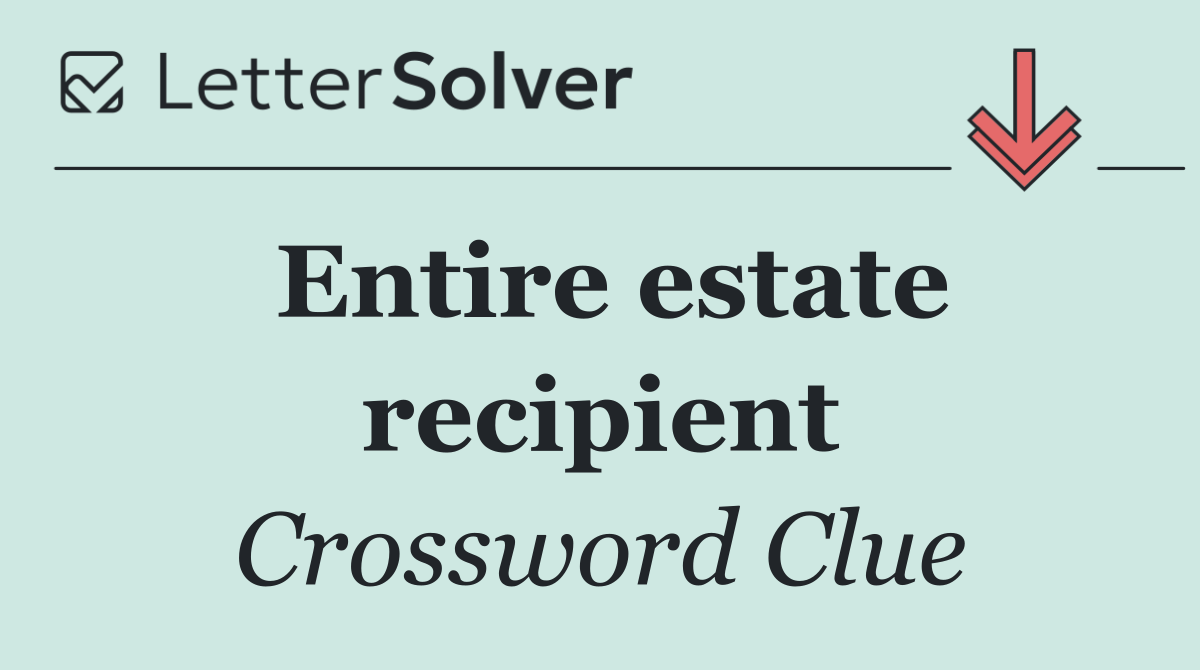 Entire estate recipient