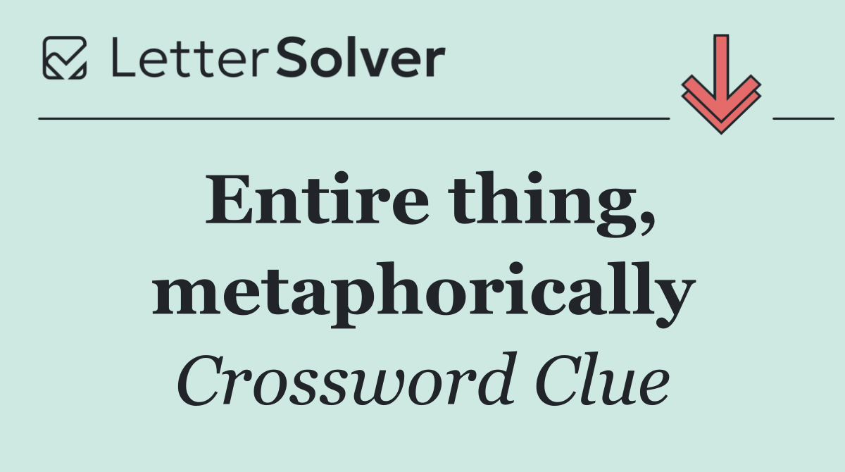 Entire thing, metaphorically