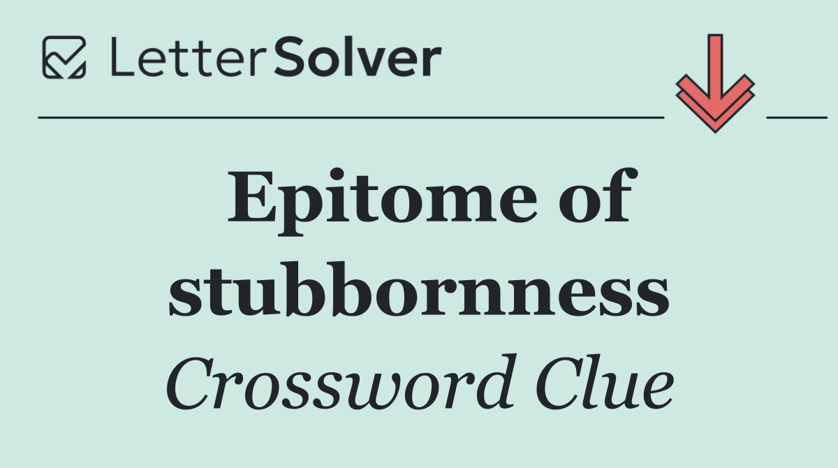 Epitome of stubbornness