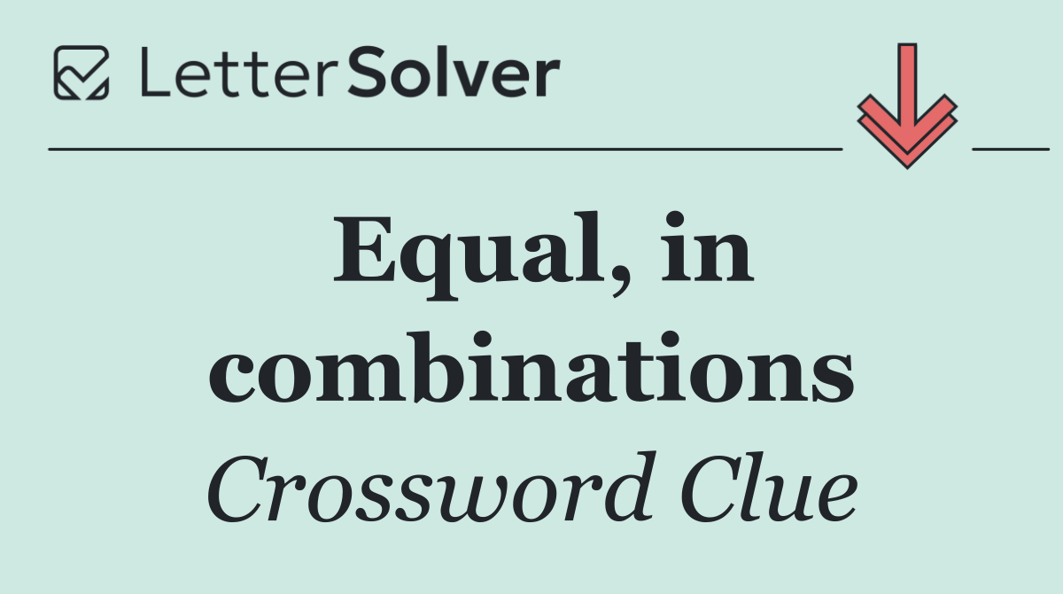 Equal, in combinations