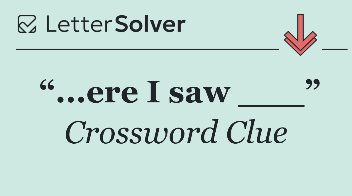 “...ere I saw ___”
