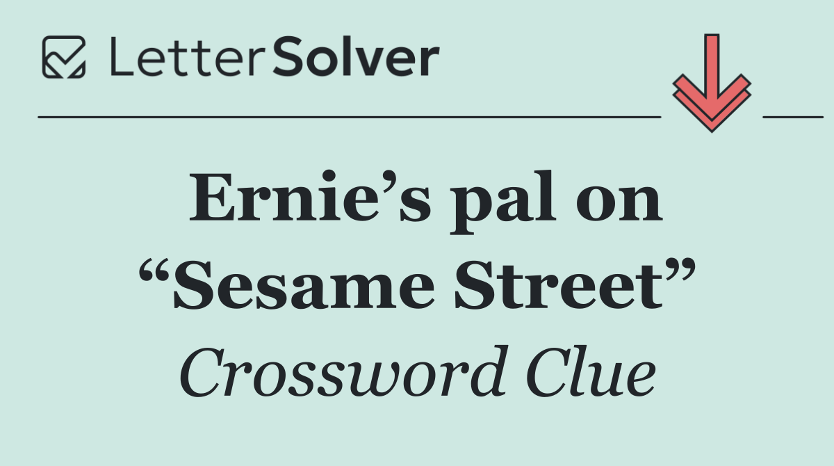 Ernie’s pal on “Sesame Street”