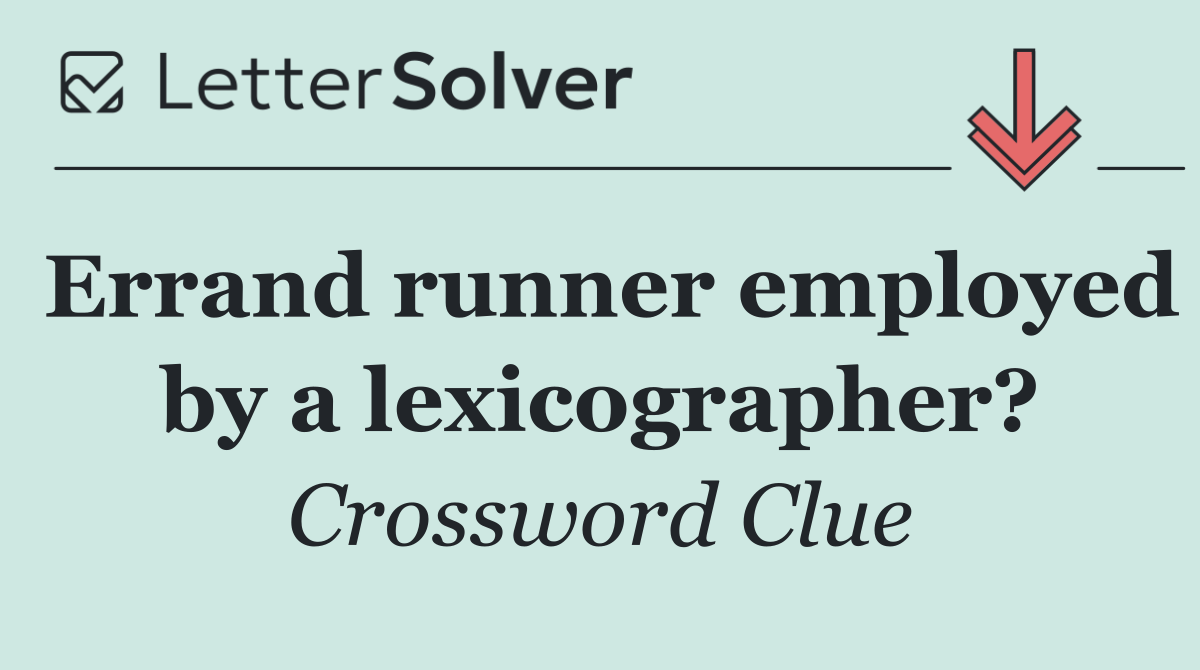 Errand runner employed by a lexicographer?