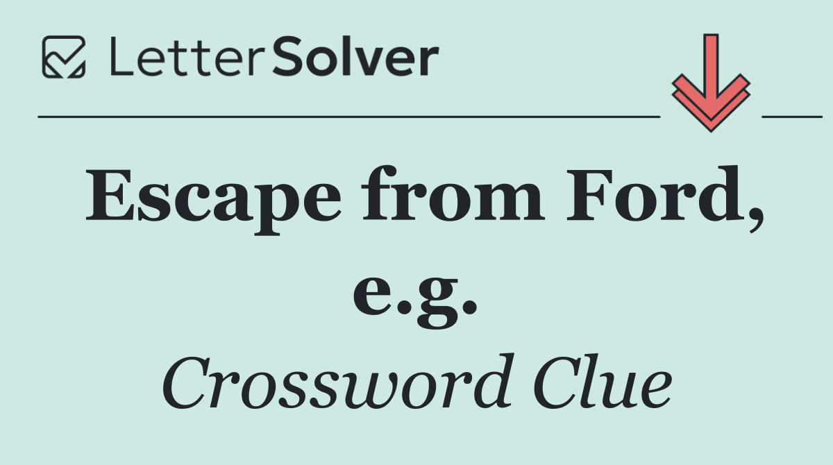Escape from Ford, e.g.