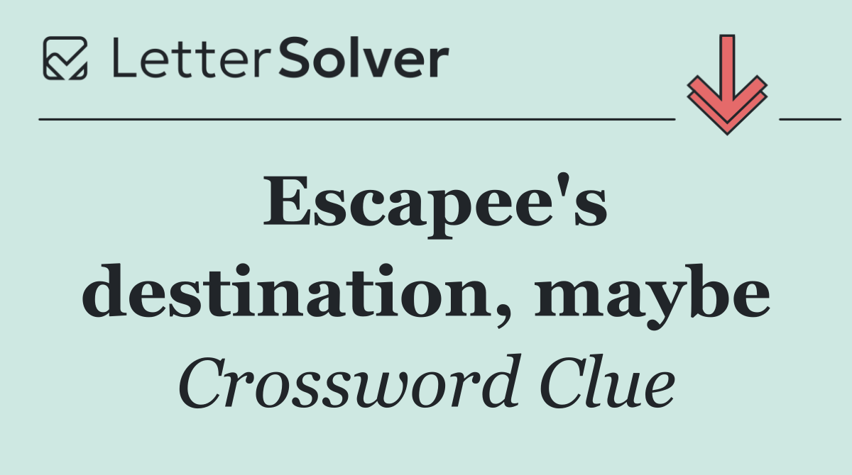 Escapee's destination, maybe