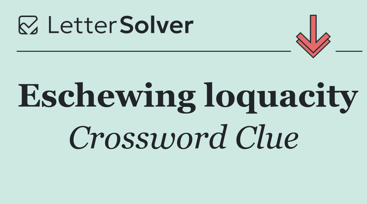 Eschewing loquacity