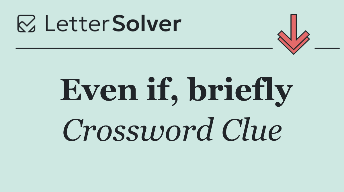 Even if, briefly