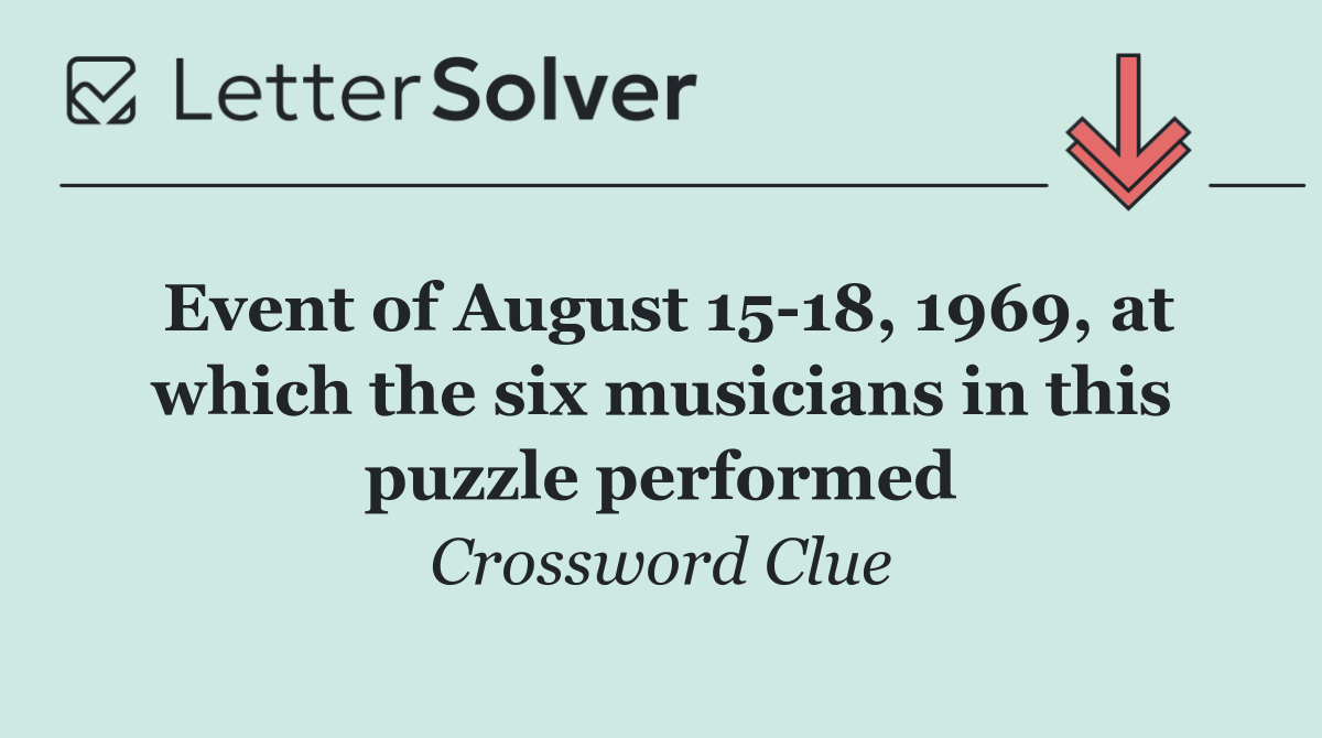 Event of August 15 18, 1969, at which the six musicians in this puzzle performed