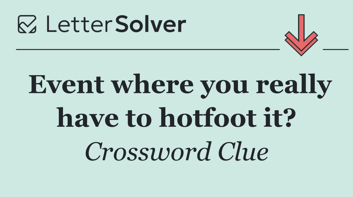 Event where you really have to hotfoot it?