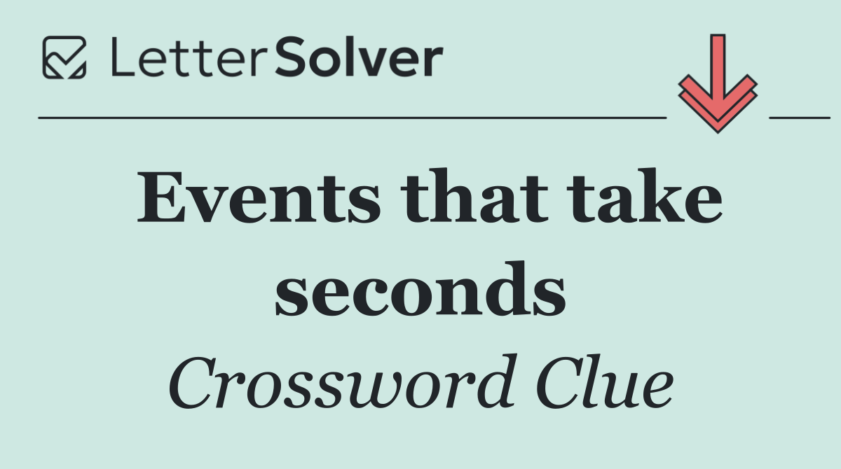 Events that take seconds