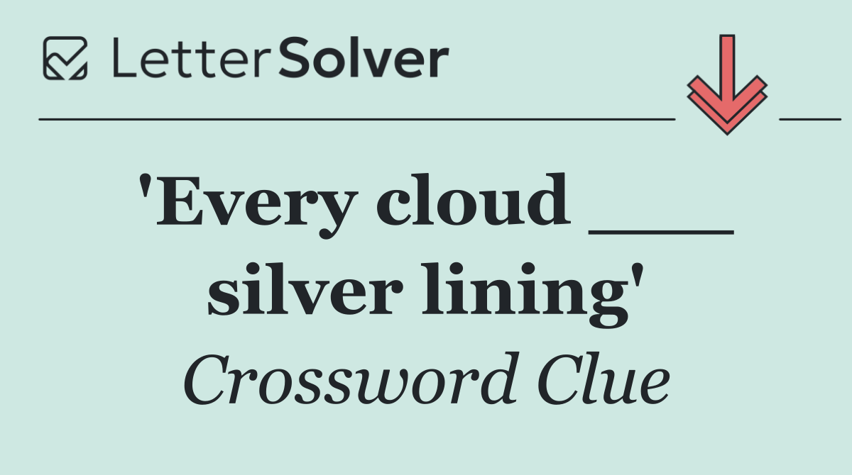 'Every cloud ___ silver lining'