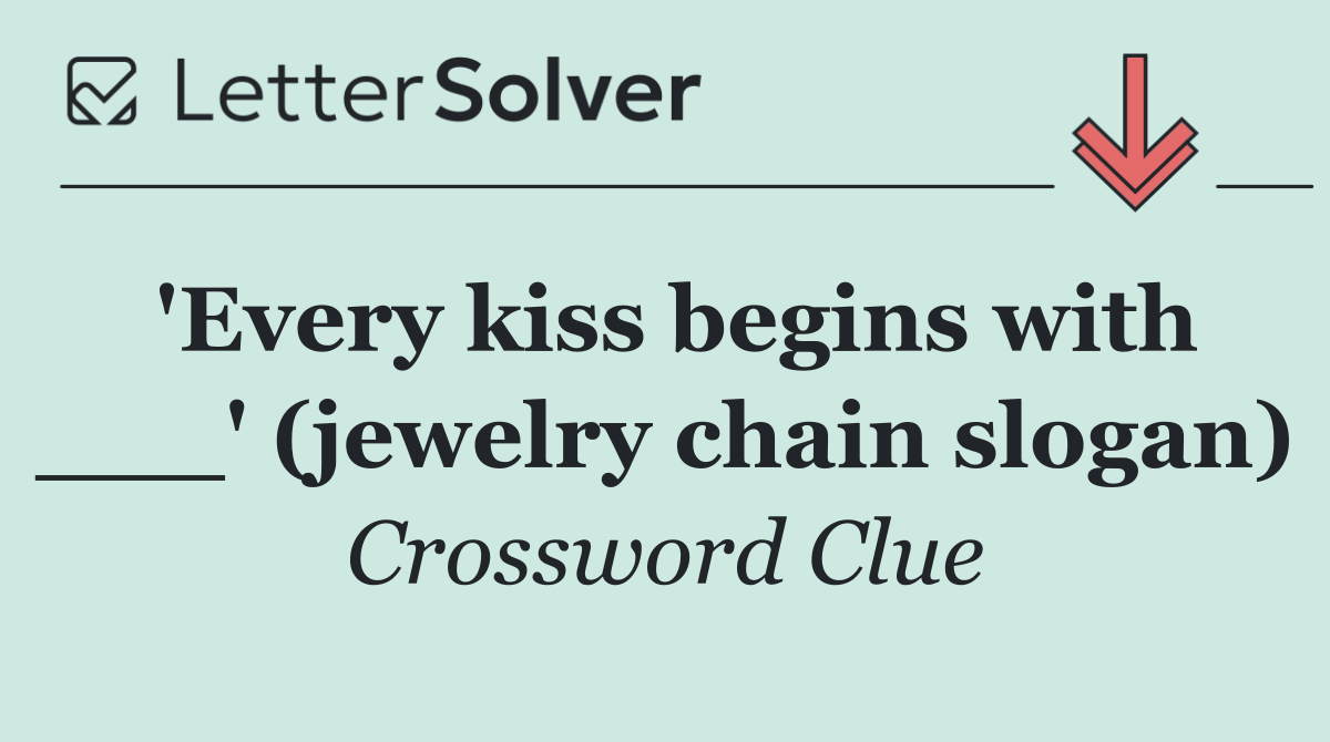 'Every kiss begins with ___' (jewelry chain slogan)
