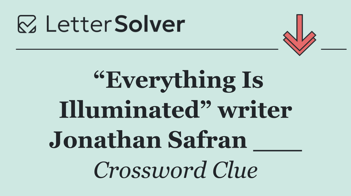 “Everything Is Illuminated” writer Jonathan Safran ___